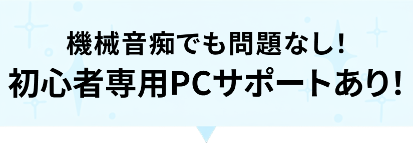 機械音痴でも問題なし！初心者専用PCサポートあり！